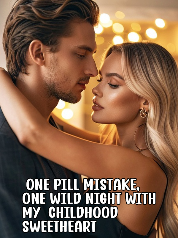 One Pill Mistake, One Wild Night with My Childhood Sweetheart