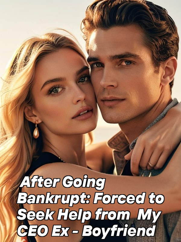 After Going Bankrupt: Forced to Seek Help from My CEO Ex - Boyfriend
