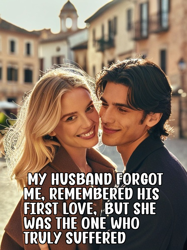 My Husband Forgot Me, Remembered His First Love, but She Was the One Who Truly Suffered