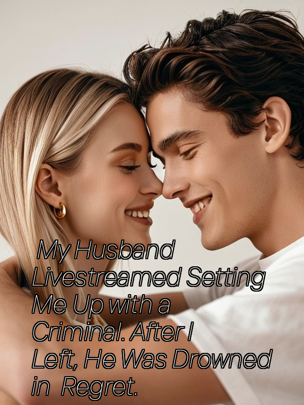 My Husband Livestreamed Setting Me Up with a Criminal. After I Left, He Was Drowned in Regret.