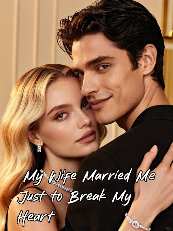 My Wife Married Me Just to Break My Heart
