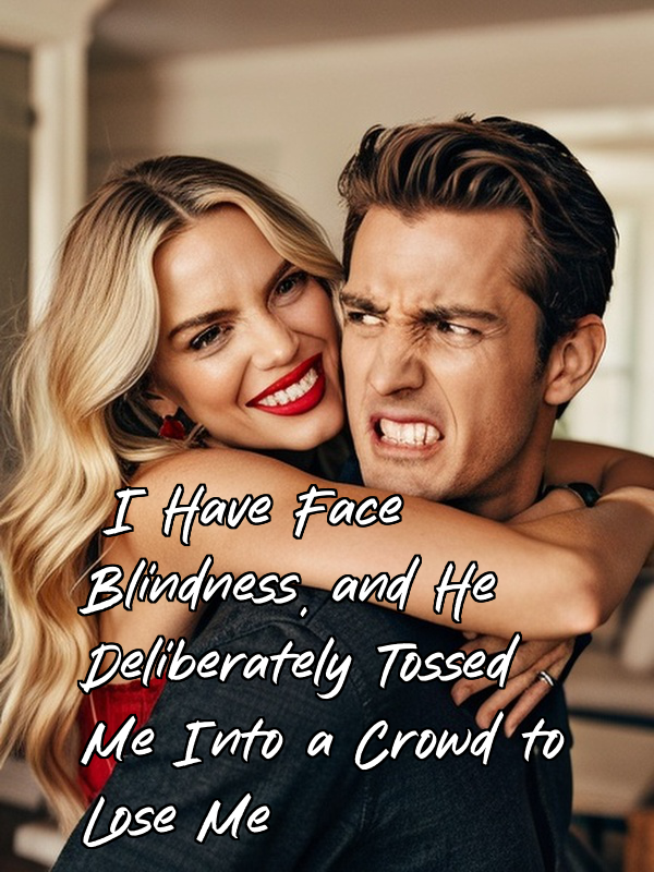 I Have Face Blindness, and He Deliberately Tossed Me Into a Crowd to Lose Me