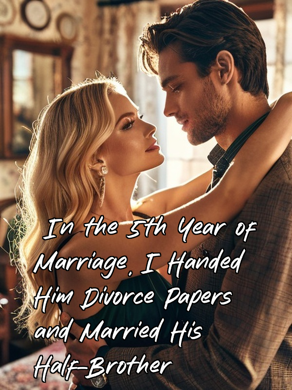 In the 5th Year of Marriage, I Handed Him Divorce Papers and Married His Half-Brother