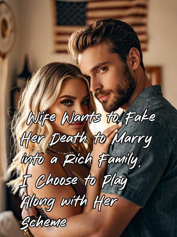 Wife Wants to Fake Her Death to Marry into a Rich Family, I Choose to Play Along with Her Scheme