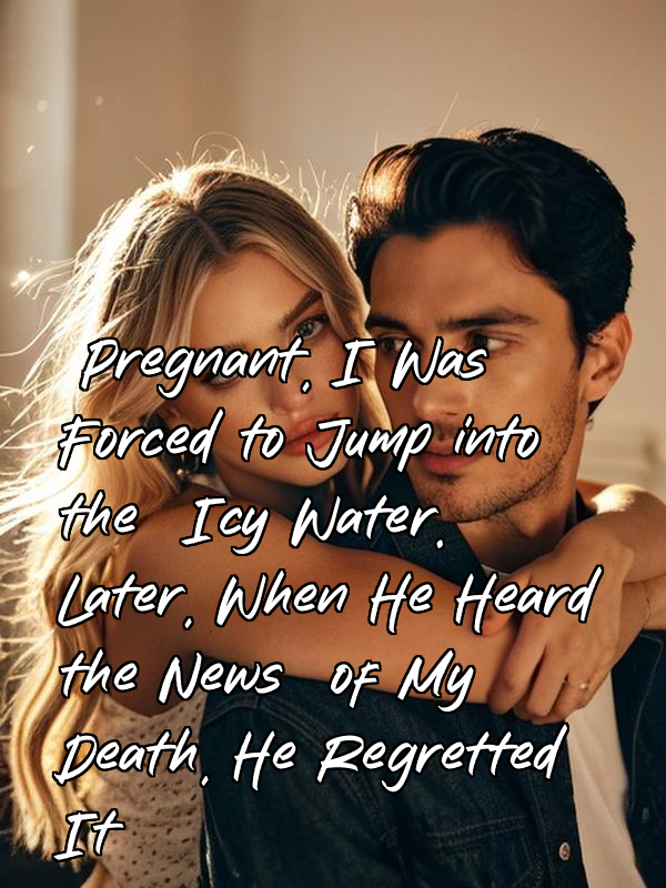 Pregnant, I Was Forced to Jump into the Icy Water. Later, When He Heard the News of My Death, He Regretted It
