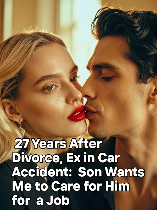 27 Years After Divorce, Ex in Car Accident: Son Wants Me to Care for Him for a Job