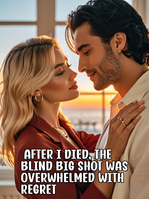 After I Died, the Blind Big Shot Was Overwhelmed with Regret