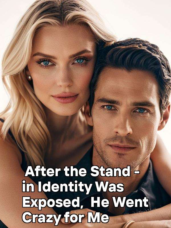 After the Stand - in Identity Was Exposed, He Went Crazy for Me