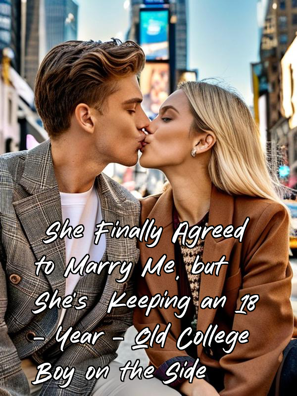 She Finally Agreed to Marry Me, but She's Keeping an 18 - Year - Old College Boy on the Side