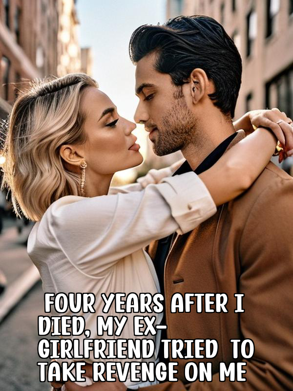 Four years after I died, my ex-girlfriend tried to take revenge on me