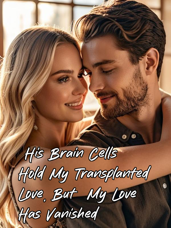 His Brain Cells Hold My Transplanted Love, But My Love Has Vanished