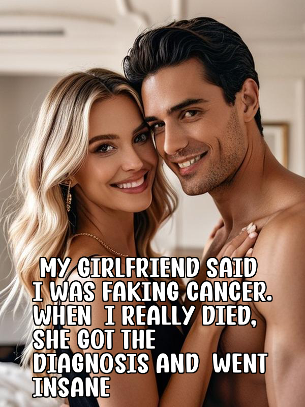 My Girlfriend Said I Was Faking Cancer. When I Really Died, She Got the Diagnosis and Went Insane