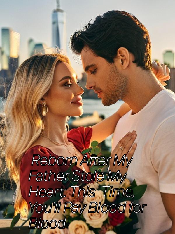 Reborn After My Father Stole My Heart: This Time, You'll Pay Blood for Blood