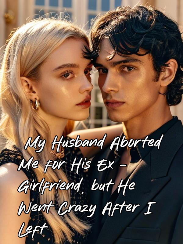 My Husband Aborted Me for His Ex - Girlfriend, but He Went Crazy After I Left