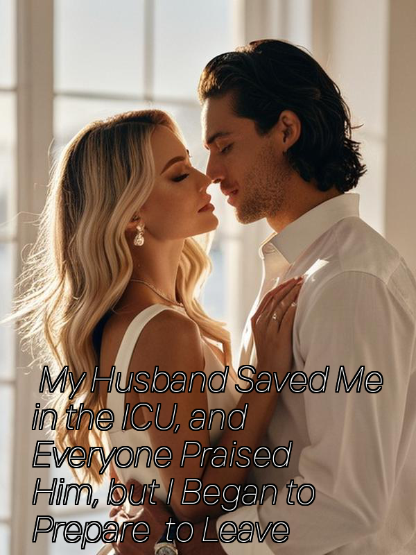 My Husband Saved Me in the ICU, and Everyone Praised Him, but I Began to Prepare to Leave