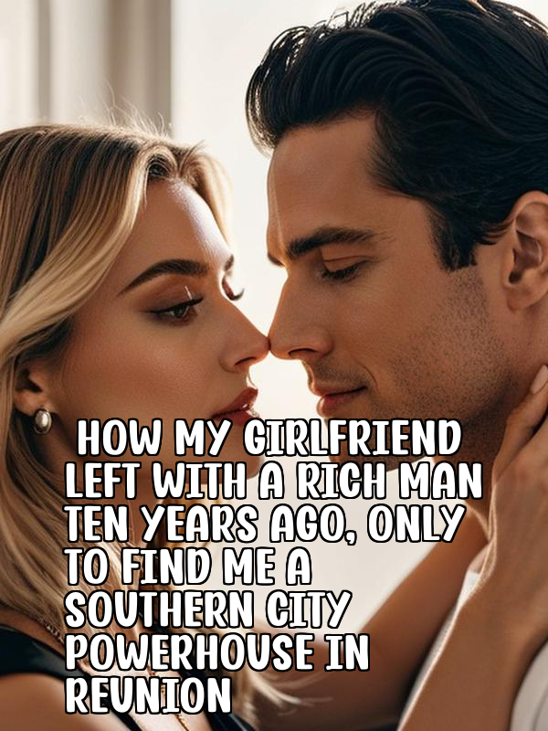 How My Girlfriend Left with a Rich Man Ten Years Ago, Only to Find Me a Southern City Powerhouse in Reunion
