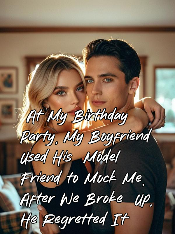 At My Birthday Party, My Boyfriend Used His Model Friend to Mock Me. After We Broke Up, He Regretted It