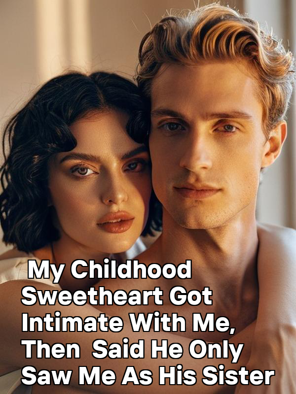 My Childhood Sweetheart Got Intimate With Me, Then Said He Only Saw Me As His Sister