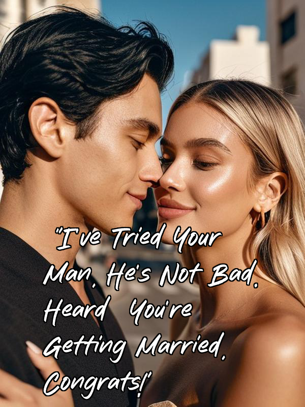 "I've Tried Your Man, He's Not Bad. Heard You're Getting Married, Congrats!"