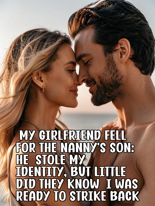 My Girlfriend Fell for the Nanny's Son: He Stole My Identity, But Little Did They Know I Was Ready to Strike Back