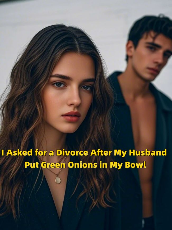 I Asked for a Divorce After My Husband Put Green Onions in My Bowl