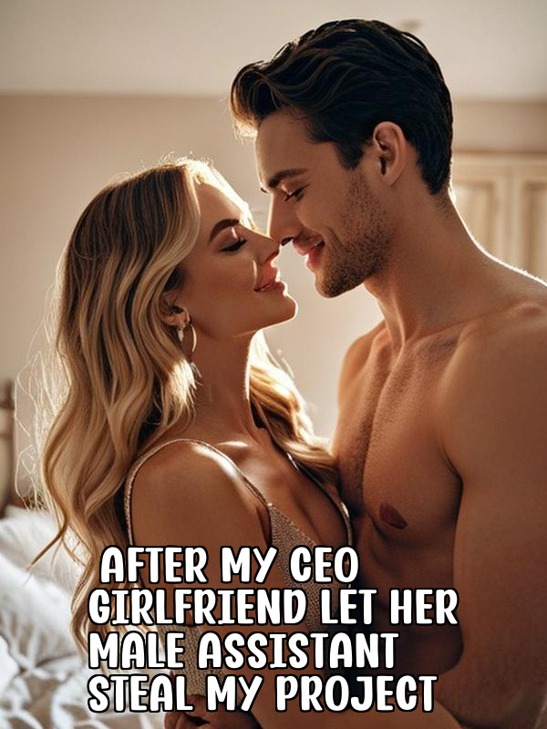 After My CEO Girlfriend Let Her Male Assistant Steal My Project
