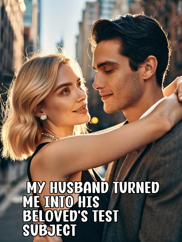 My Husband Turned Me Into His Beloved's Test Subject