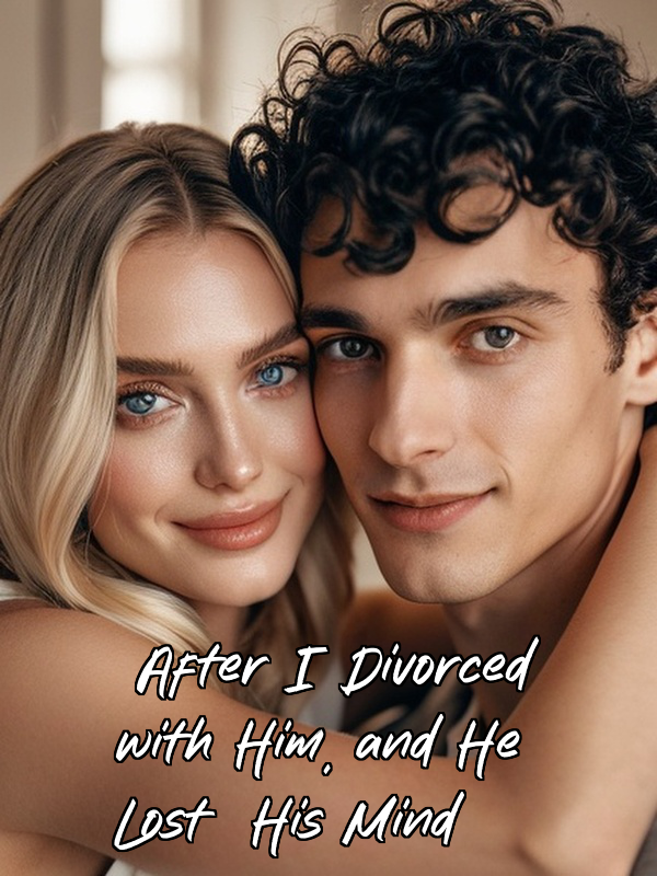 After I Divorced with Him, and He Lost His Mind