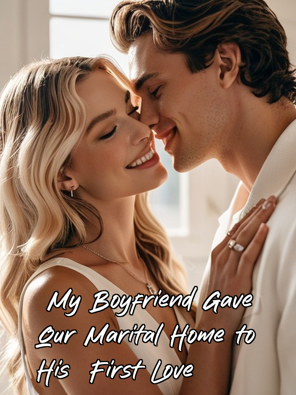 My Boyfriend Gave Our Marital Home to His First Love