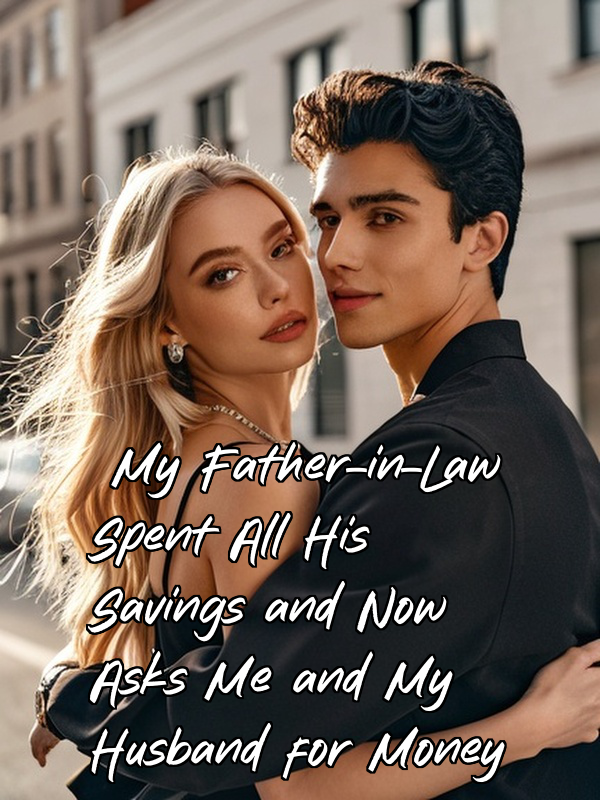 My Father-in-Law Spent All His Savings and Now Asks Me and My Husband for Money