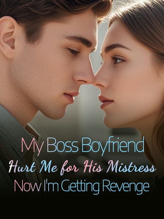 My Boss Boyfriend Hurt Me for His Mistress, Now I'm Getting Revenge