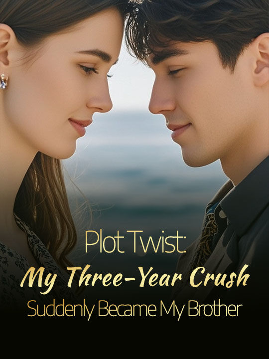 Plot Twist: My Three-Year Crush Suddenly Became My Brother
