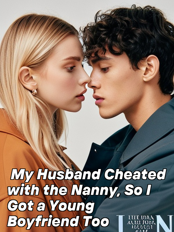 My Husband Cheated with the Nanny, So I Got a Young Boyfriend Too