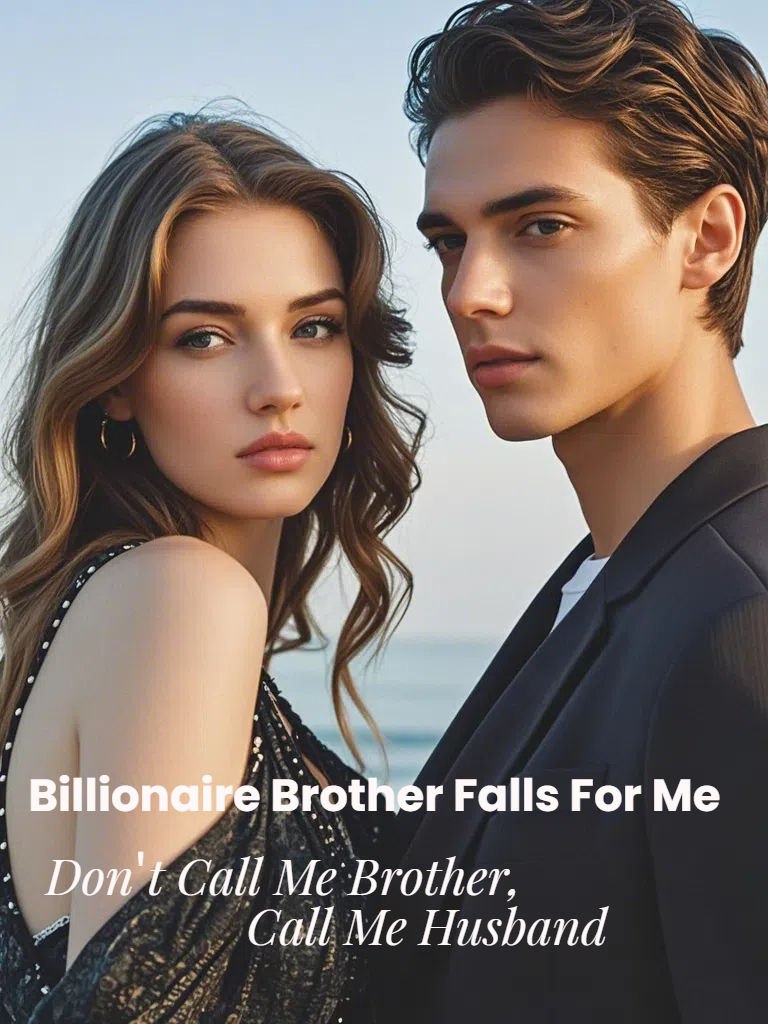 Billionaire Brother Falls For Me:Don't Call Me Brother,Call Me Husband