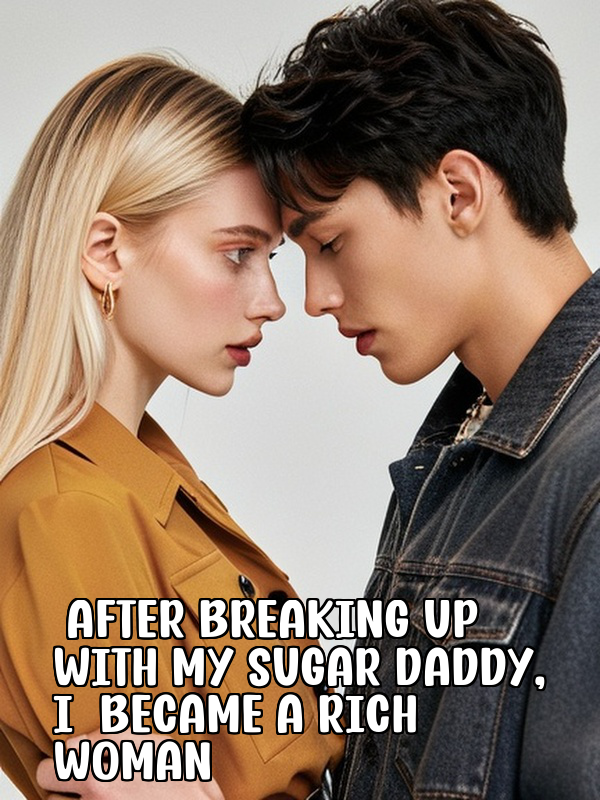After Breaking Up with My Sugar Daddy, I Became a Rich Woman