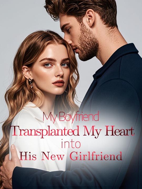 My Boyfriend Transplanted My Heart into His New Girlfriend