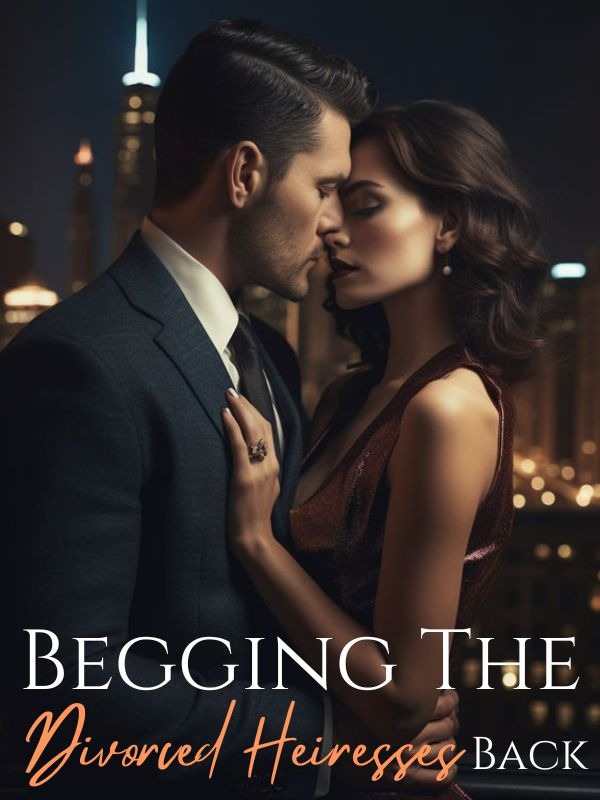 Begging the Divorced Heiresses Back