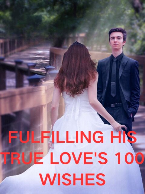 Fulfilling His True Love's 100 Wishes