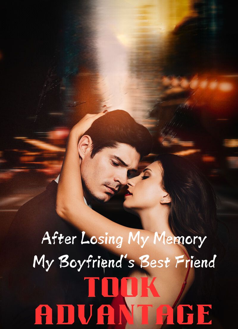 After Losing My Memory, My Boyfriend‘s Best Friend Took Advantage