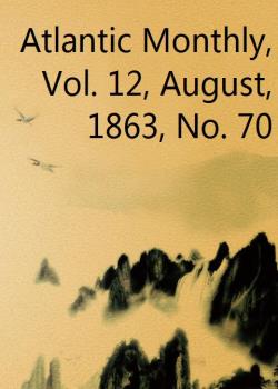 Atlantic Monthly, Vol. 12, August, 1863, No. 70