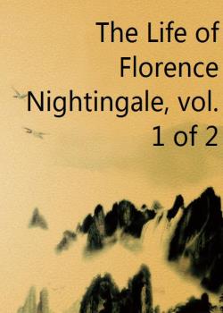 The Life of Florence Nightingale, vol. 1 of 2