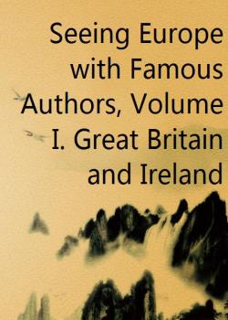 Seeing Europe with Famous Authors, Volume I. Great Britain and Ireland