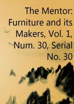 The Mentor: Furniture and its Makers, Vol. 1, Num. 30, Serial No. 30