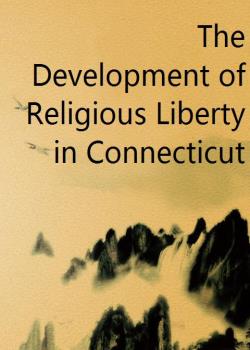 The Development of Religious Liberty in Connecticut