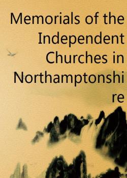 Memorials of the Independent Churches in Northamptonshire