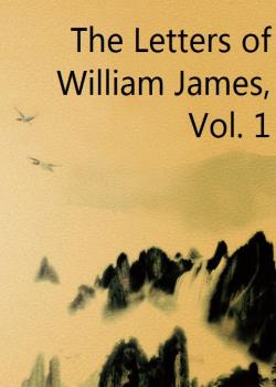 The Letters of William James, Vol. 1