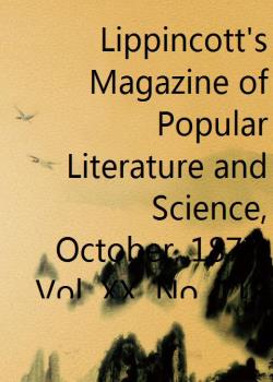 Lippincott's Magazine of Popular Literature and Science, October, 1877, Vol. XX. No. 118