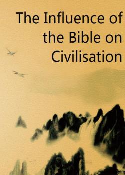 The Influence of the Bible on Civilisation