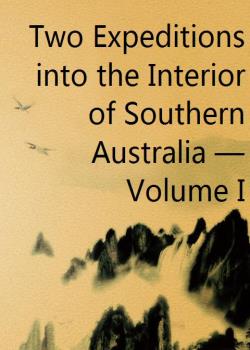 Two Expeditions into the Interior of Southern Australia — Volume I