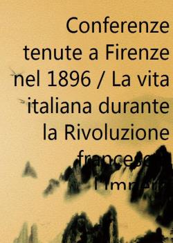 Conferenze tenute a Firenze nel 1896 / La vita italiana durante la Rivoluzione francese e l'Impero